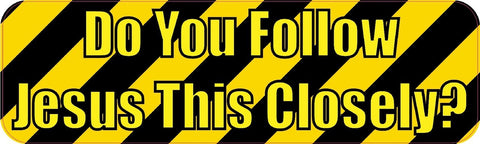 10" x 3" Do You Follow Jesus This Closely Bumper Stickers Decals Sticker Decal