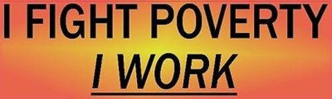 10” x 3” I Fight Poverty I Work Bumper Sticker Window Stickers Vinyl Decals