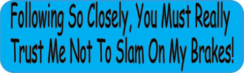 10x3 Following So Closely You Must Really Trust Me Not to Slam On My Brakes Bumper Stickers Vinyl Decals Sticker Decal