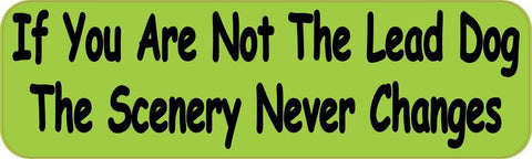 10"x3" If You Are Not The Lead Dog The Scenery Never Changes Bumper Stickers Decals Sticker Decal