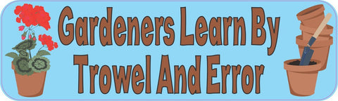 10" x 3" Gardeners Learn By Trowel And Error Bumper Sticker Decal Vinyl Window Stickers Decals Car