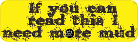 10"x3" If You Can Read This I Need More Mud Bumper Sticker Decal Stickers Decals