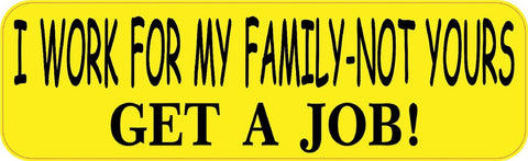 10x3 I Work for My Family Get A Job Bumper Sticker Window Decal Stickers Decals