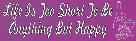 10x3 Life is too Short to Be Anything Happy Bumper Sticker Decal Stickers Decals