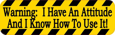 10in x 3in Warning: I Have An Attitude And I Know How To Use It D Bumper Sticker Vinyl Window Decal