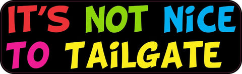 10in x 3in Its Not Nice To Tailgate Bumper Sticker Vinyl Window Decal