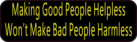 10in x 3in Making Good People Helpless Wont make Bad People Harmless Bumper Sticker Vinyl Window Decal