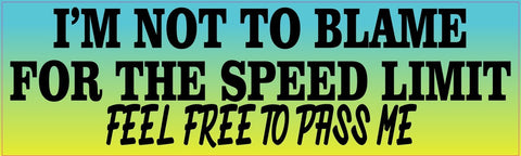 10in x 3in Im Not To Blame For The Speed Limit Feel Free To Pass Me Bumper Sticker Vinyl Window Decal