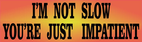 10in x 3in Im Not Slow You're Just Impatient Humorou Bumper Sticker Vinyl Window Decal