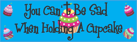 10in x 3in You Cant Be Sad When Holding A Cupcake Cake Dessert De Bumper Sticker Vinyl Window Decal