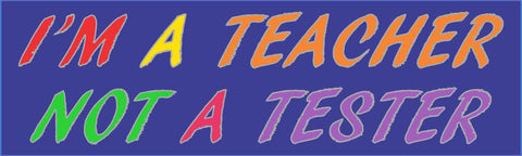 10in x 3in Im a Teacher Not a Tester Bumper Sticker Vinyl Window Decal