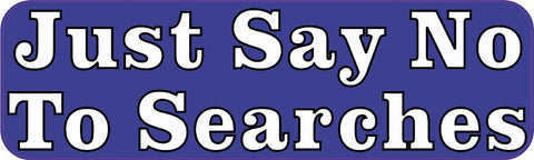 10"x3" Just Say No to Searches Vinyl Bumper Sticker Decal Window Decals Stickers