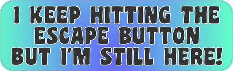 10"x3" I Keep Hitting Escape But Still Here Bumper Sticker Decal Stickers Decals